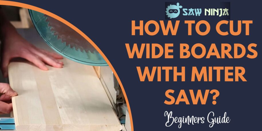 How to Cut Wide Boards With Miter Saw? (Beginners Guide)