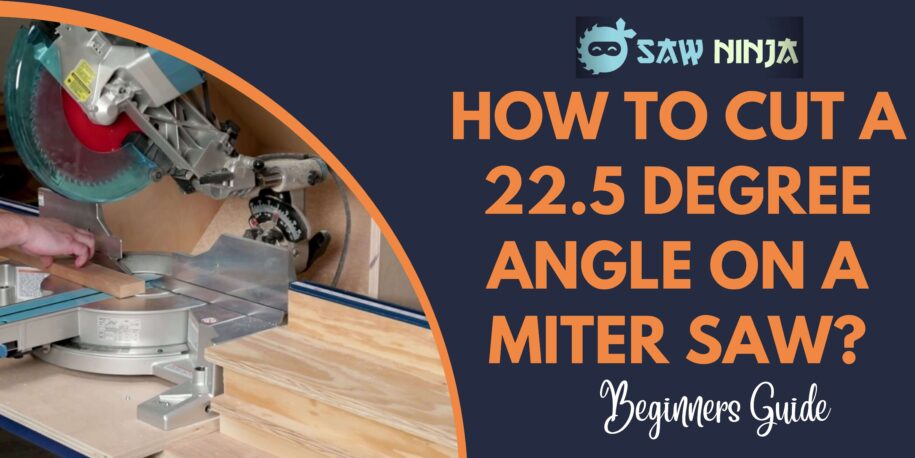 How to Cut a 22.5 Degree Angle on a Miter Saw?