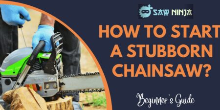 How To Start A Stubborn Chainsaw?