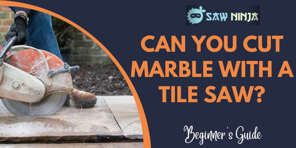 Can You Cut Marble With a Tile Saw