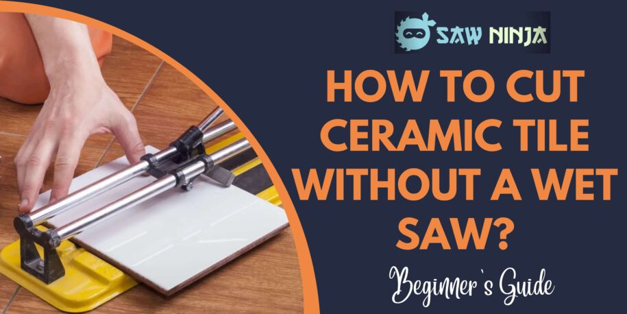 How to Cut Ceramic Tile Without a Wet Saw?