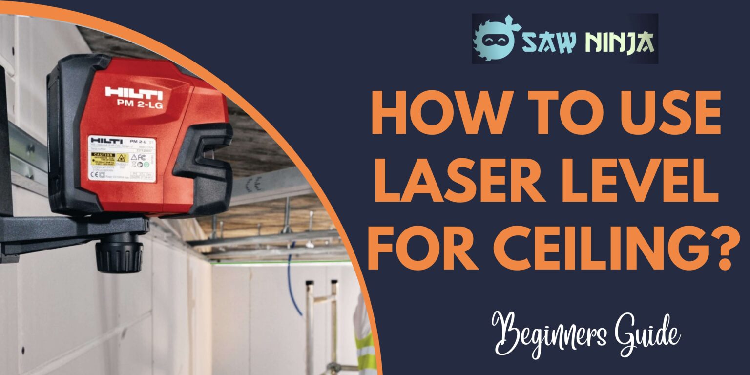 How to Use Laser Level for Ceiling? Saw Ninja