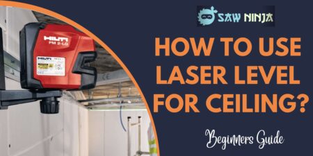 How to Use Laser Level for Ceiling?