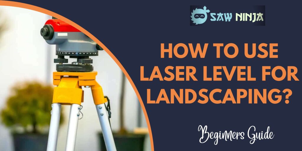 How to Use Laser Level for Landscaping